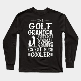 I'm A Golf Grandpa Just Like Normal Except Much Cooler Long Sleeve T-Shirt